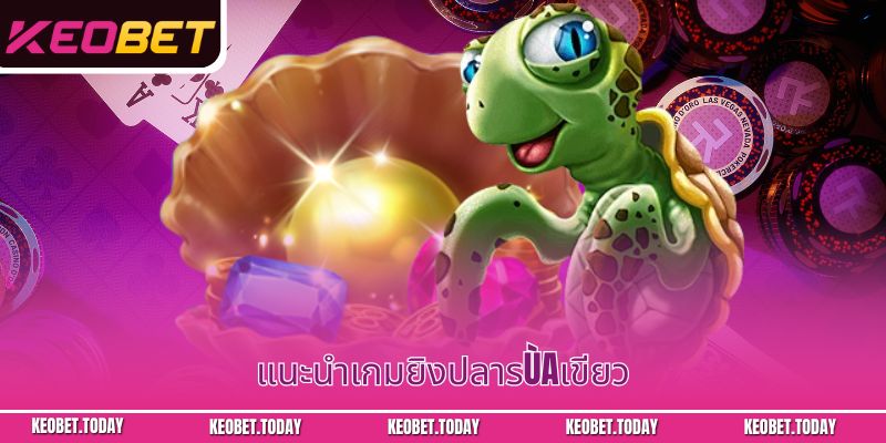 แนะนำเกมยิงปลารùaเขียว